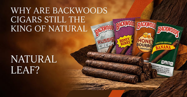 Why Are Backwoods Cigars Still the King of Natural Leaf?